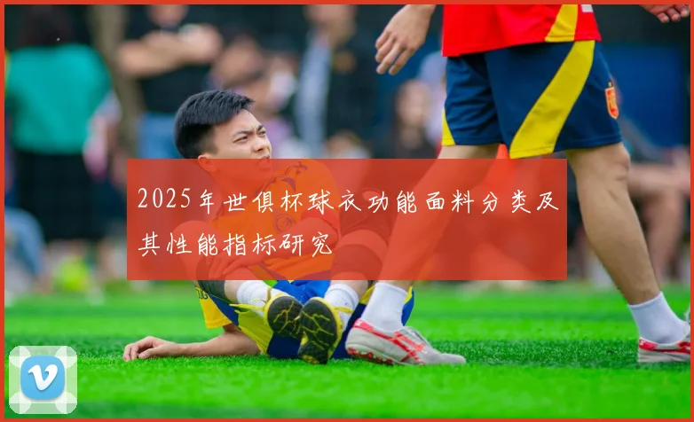 2025年世俱杯球衣功能面料分类及其性能指标研究