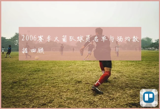2006赛季火箭队球员名单与场均数据回顾